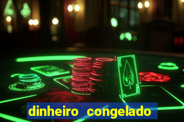 dinheiro congelado na plataforma de jogos